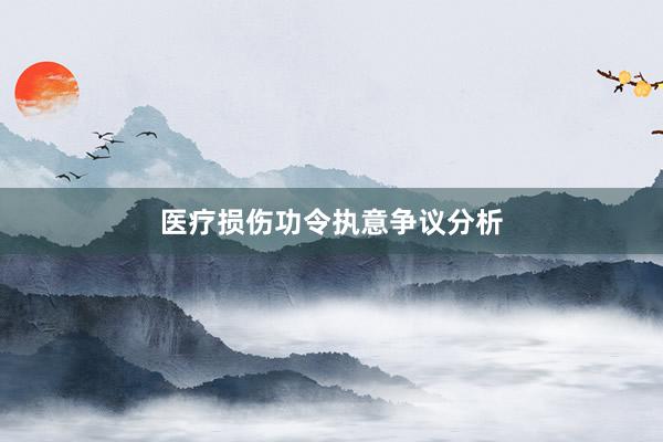 医疗损伤功令执意争议分析